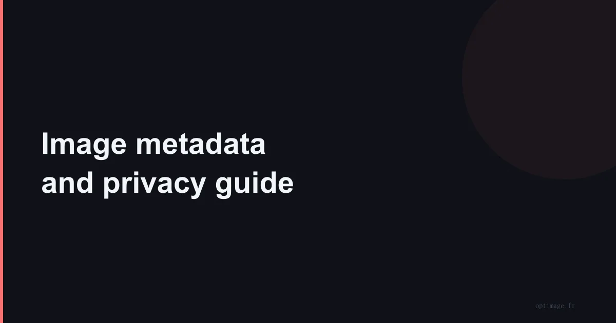 Image metadata and privacy: complete guide