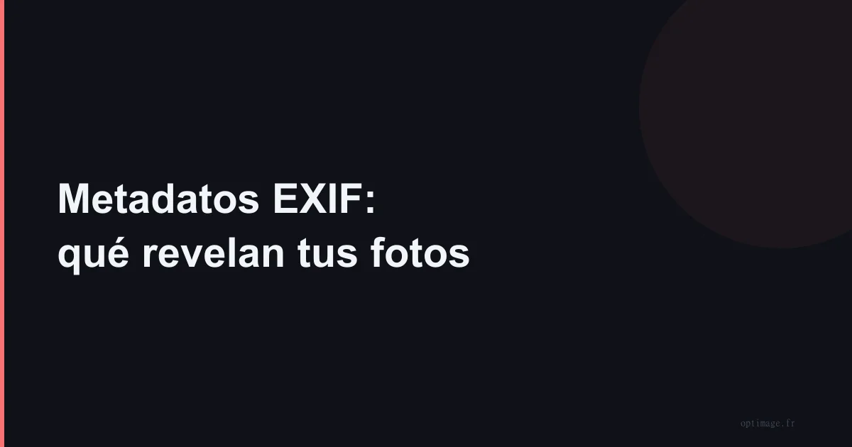 Metadatos EXIF: qué revelan tus fotos