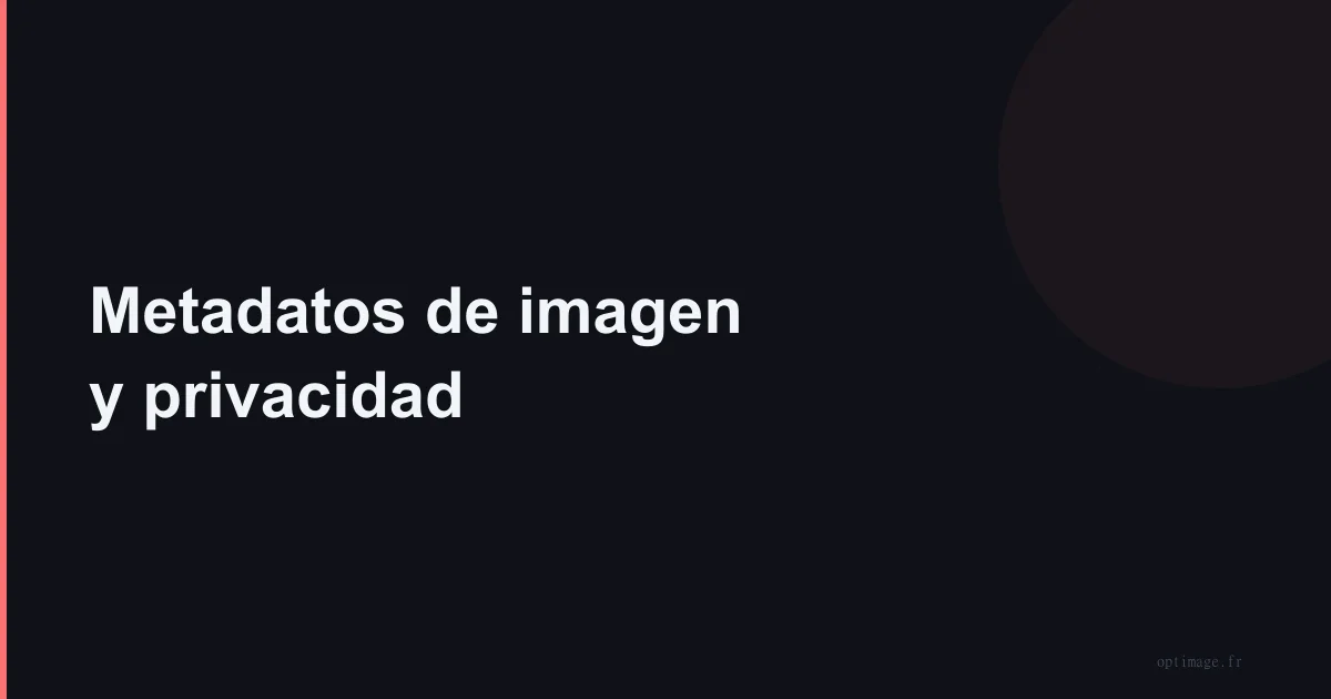 Metadatos de imagen y privacidad: guía completa
