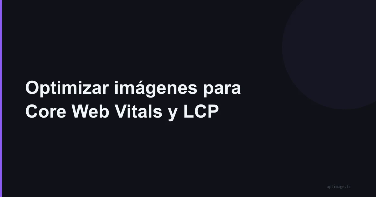 Optimizar imágenes para Core Web Vitals y LCP