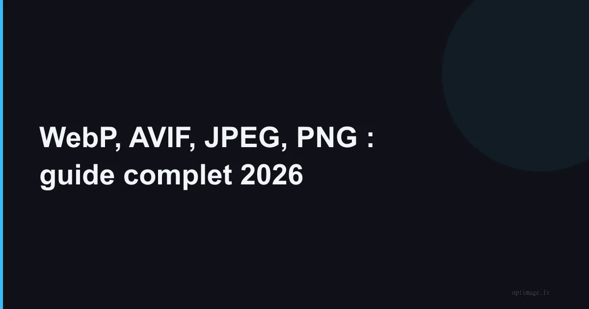 WebP, AVIF, JPEG, PNG : guide complet des formats 2026