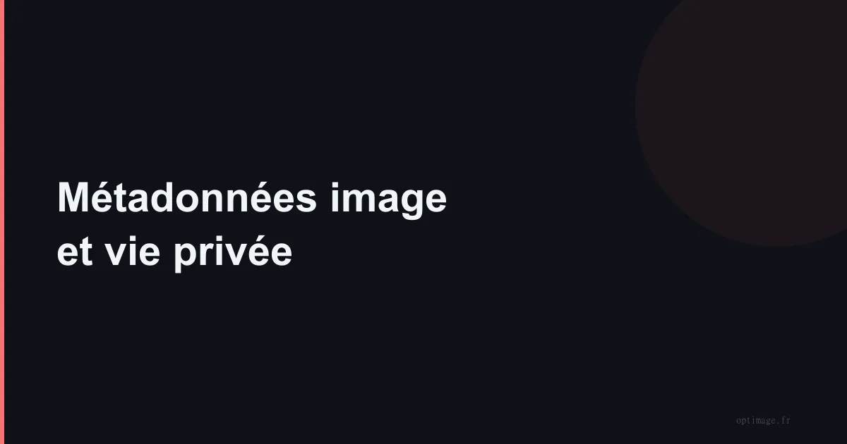 Métadonnées image et vie privée : guide complet